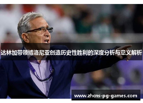 达林加带领博洛尼亚创造历史性胜利的深度分析与意义解析