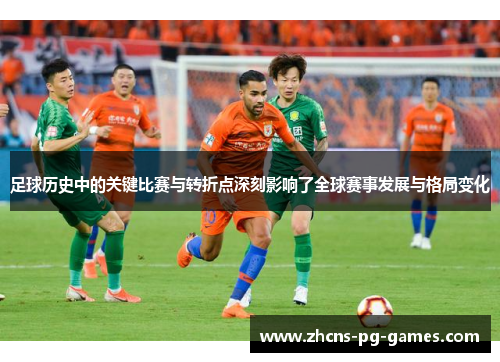足球历史中的关键比赛与转折点深刻影响了全球赛事发展与格局变化